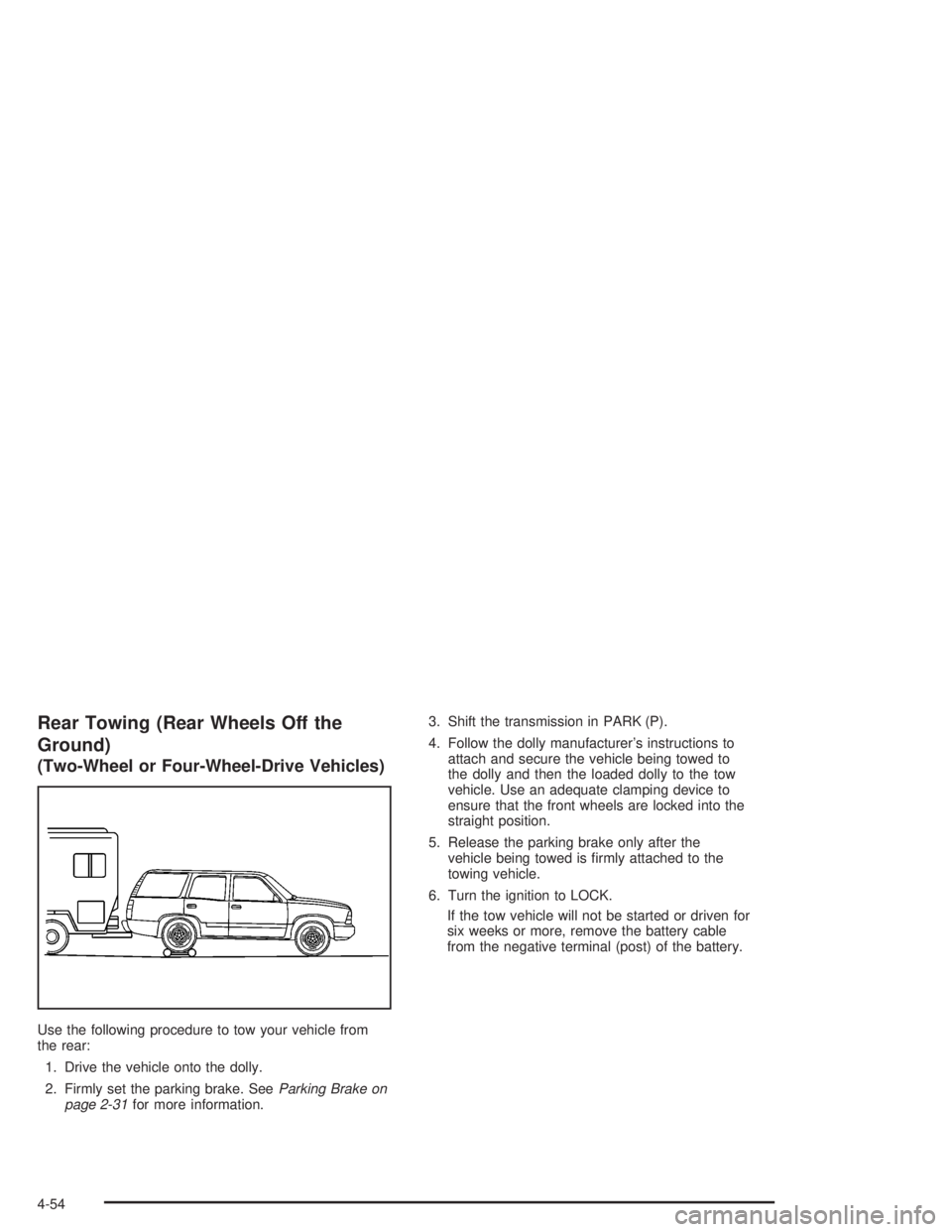 GMC ENVOY XL 2005  Owners Manual Rear Towing (Rear Wheels Off the
Ground)
(Two-Wheel or Four-Wheel-Drive Vehicles)
Use the following procedure to tow your vehicle from
the rear:
1. Drive the vehicle onto the dolly.
2. Firmly set the 