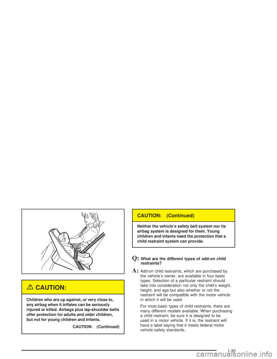 GMC ENVOY XL 2005  Owners Manual {CAUTION:
Children who are up against, or very close to,
any airbag when it in�ates can be seriously
injured or killed. Airbags plus lap-shoulder belts
offer protection for adults and older children,
