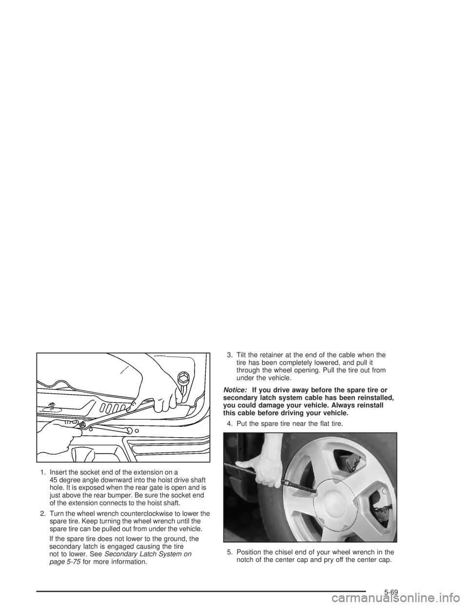 GMC ENVOY XL 2005 Owners Manual 1. Insert the socket end of the extension on a
45 degree angle downward into the hoist drive shaft
hole. It is exposed when the rear gate is open and is
just above the rear bumper. Be sure the socket GMC ENVOY XL 2005 Owners Manual 1. Insert the socket end of the extension on a
45 degree angle downward into the hoist drive shaft
hole. It is exposed when the rear gate is open and is
just above the rear bumper. Be sure the socket