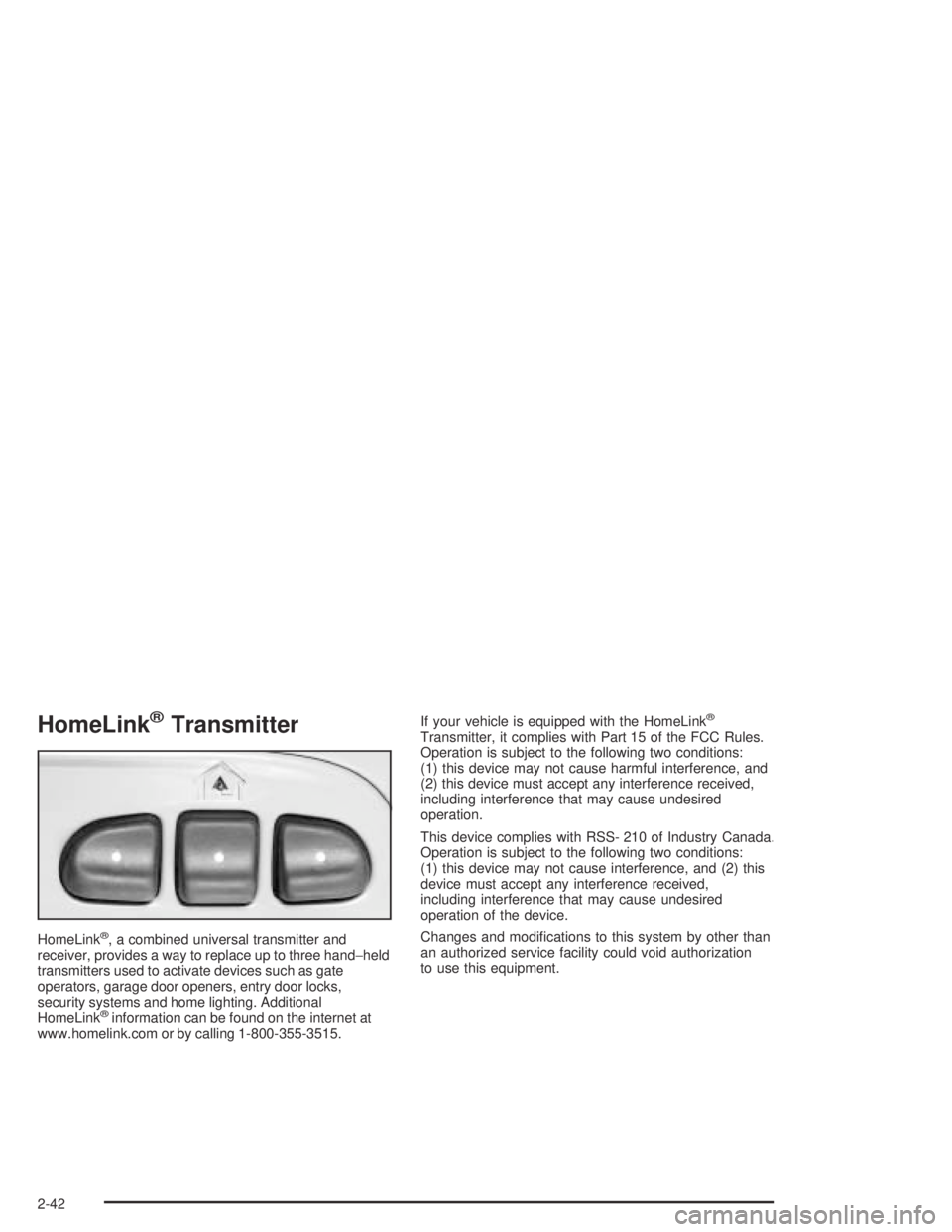 GMC ENVOY XL 2004 Owners Manual HomeLink®Transmitter
HomeLink®, a combined universal transmitter and
receiver, provides a way to replace up to three hand−held
transmitters used to activate devices such as gate
operators, garage GMC ENVOY XL 2004 Owners Manual HomeLink®Transmitter
HomeLink®, a combined universal transmitter and
receiver, provides a way to replace up to three hand−held
transmitters used to activate devices such as gate
operators, garage
