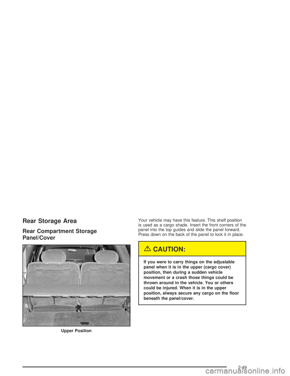 GMC ENVOY XL 2004  Owners Manual Rear Storage Area
Rear Compartment Storage
Panel/Cover
Your vehicle may have this feature. This shelf position
is used as a cargo shade. Insert the front corners of the
panel into the top guides and s