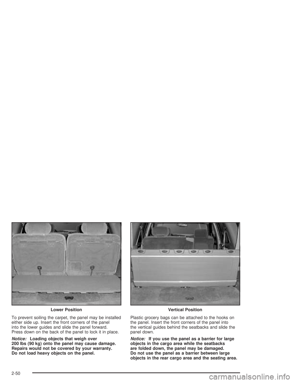 GMC ENVOY XL 2004  Owners Manual To prevent soiling the carpet, the panel may be installed
either side up. Insert the front corners of the panel
into the lower guides and slide the panel forward.
Press down on the back of the panel t