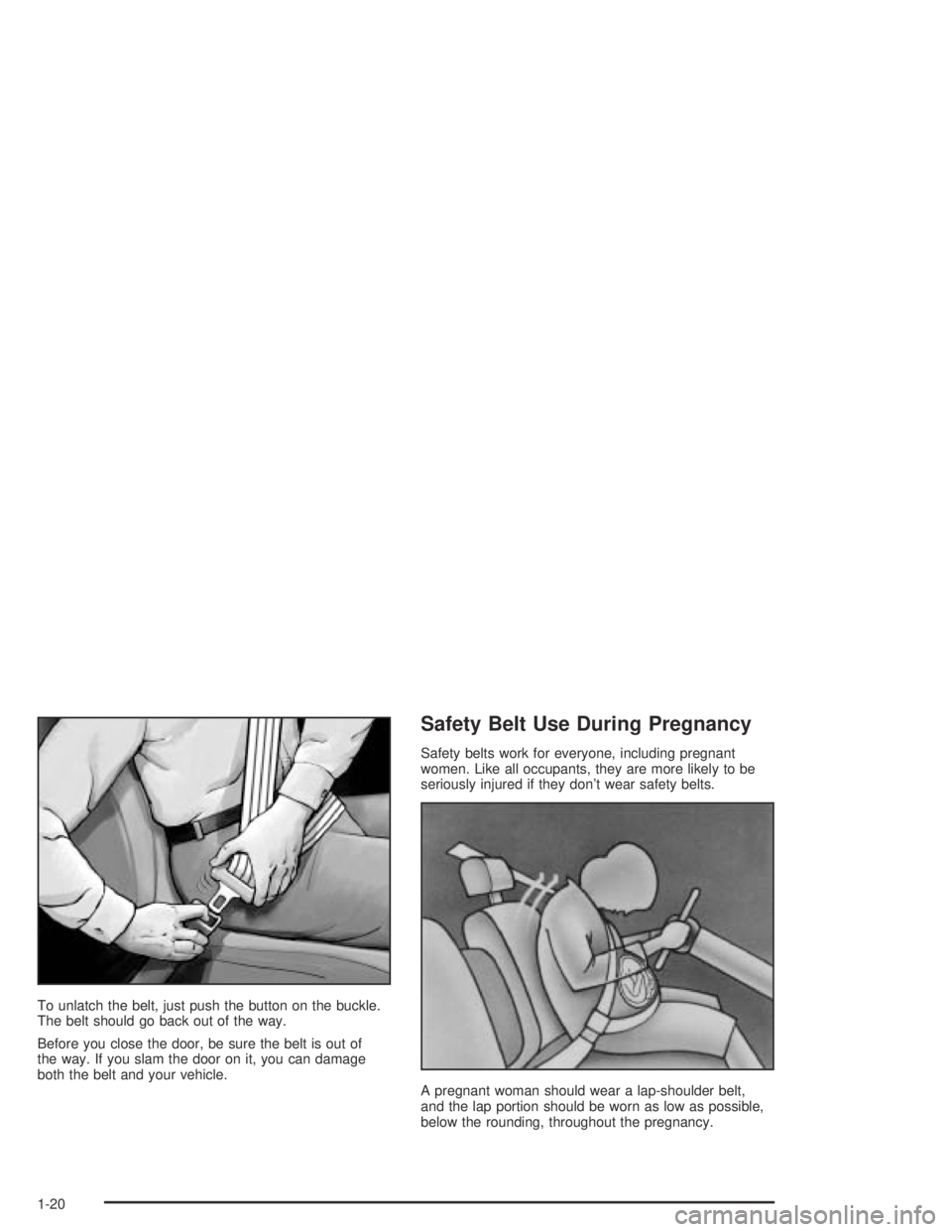 GMC ENVOY XL 2004  Owners Manual To unlatch the belt, just push the button on the buckle.
The belt should go back out of the way.
Before you close the door, be sure the belt is out of
the way. If you slam the door on it, you can dama