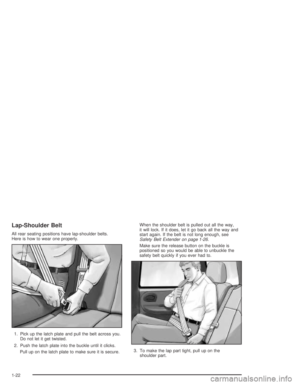 GMC ENVOY XL 2004  Owners Manual Lap-Shoulder Belt
All rear seating positions have lap-shoulder belts.
Here is how to wear one properly.
1. Pick up the latch plate and pull the belt across you.
Do not let it get twisted.
2. Push the 