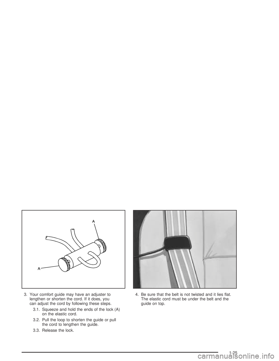 GMC ENVOY XL 2004  Owners Manual 3. Your comfort guide may have an adjuster to
lengthen or shorten the cord. If it does, you
can adjust the cord by following these steps.
3.1. Squeeze and hold the ends of the lock (A)
on the elastic 