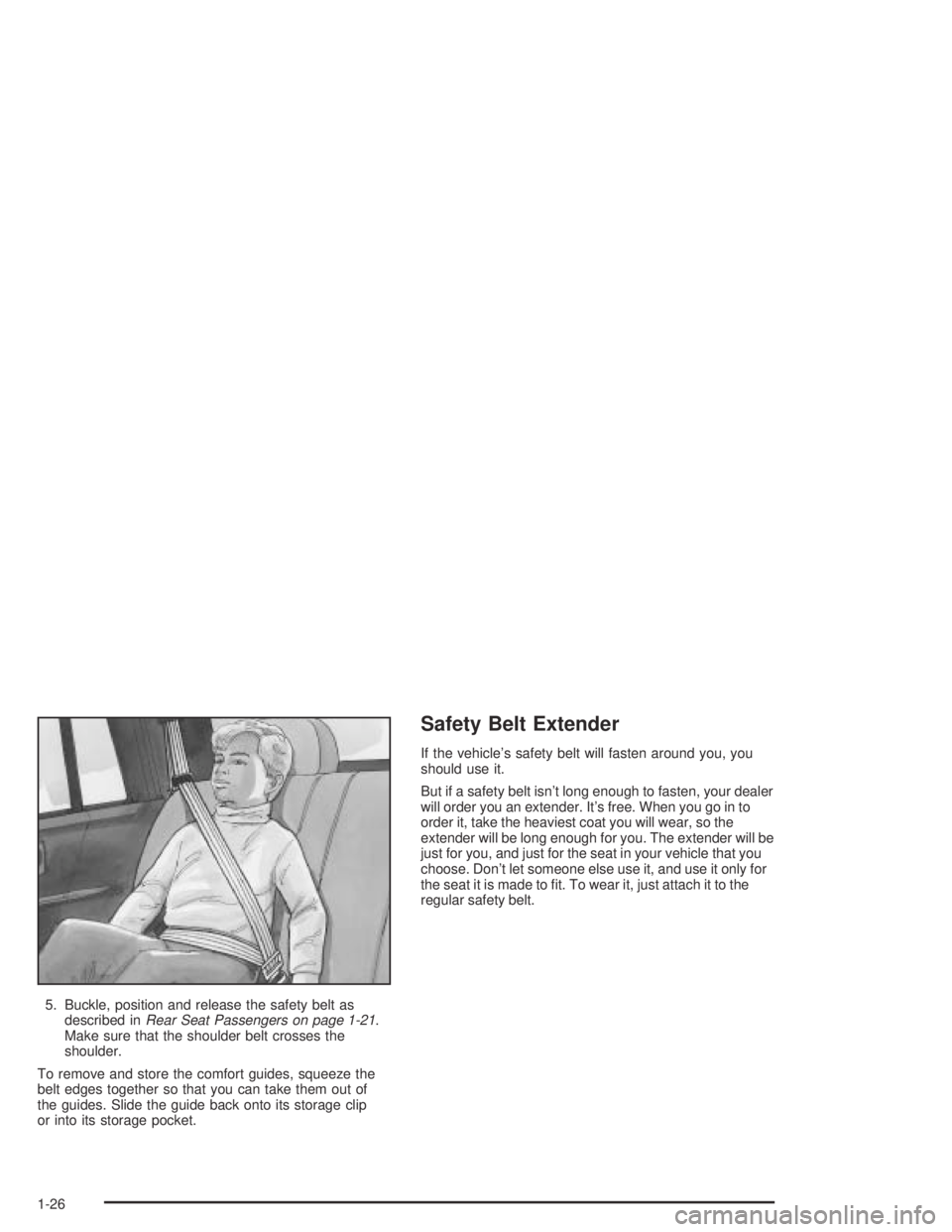 GMC ENVOY XL 2004  Owners Manual 5. Buckle, position and release the safety belt as
described inRear Seat Passengers on page 1-21.
Make sure that the shoulder belt crosses the
shoulder.
To remove and store the comfort guides, squeeze