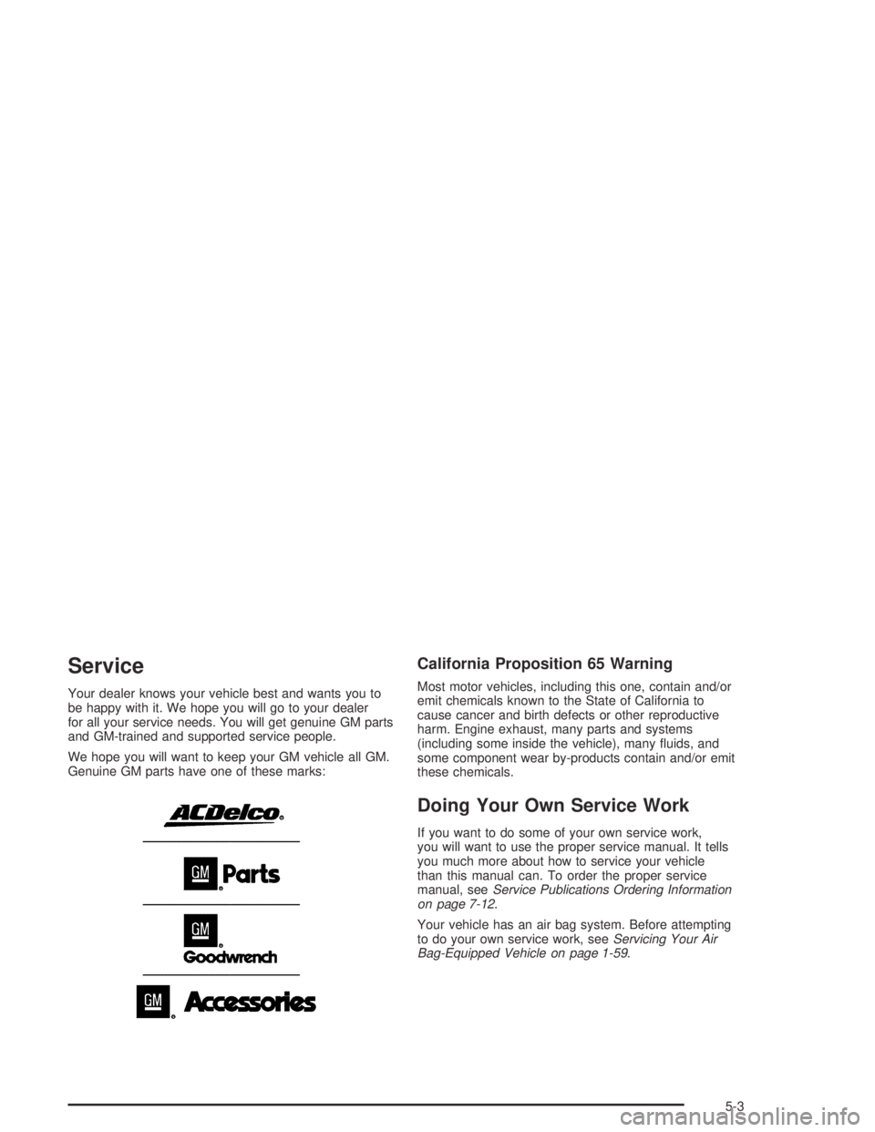 GMC ENVOY XL 2004  Owners Manual Service
Your dealer knows your vehicle best and wants you to
be happy with it. We hope you will go to your dealer
for all your service needs. You will get genuine GM parts
and GM-trained and supported