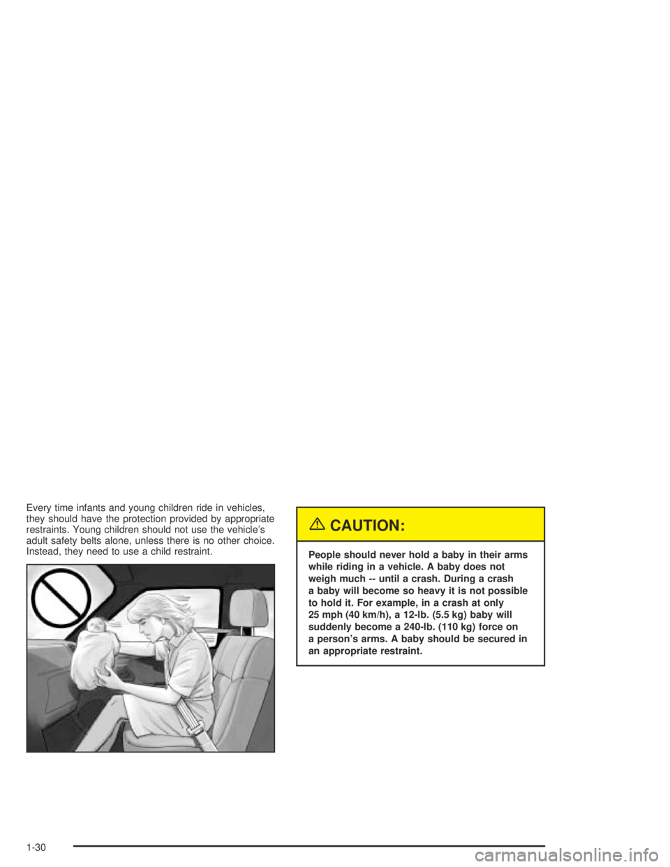 GMC ENVOY XL 2004  Owners Manual Every time infants and young children ride in vehicles,
they should have the protection provided by appropriate
restraints. Young children should not use the vehicle’s
adult safety belts alone, unle