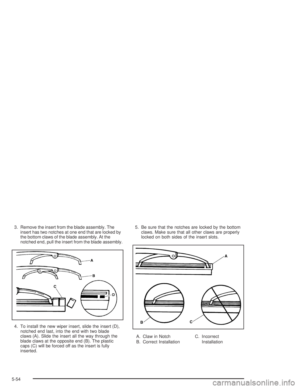 GMC ENVOY XL 2004  Owners Manual 3. Remove the insert from the blade assembly. The
insert has two notches at one end that are locked by
the bottom claws of the blade assembly. At the
notched end, pull the insert from the blade assemb