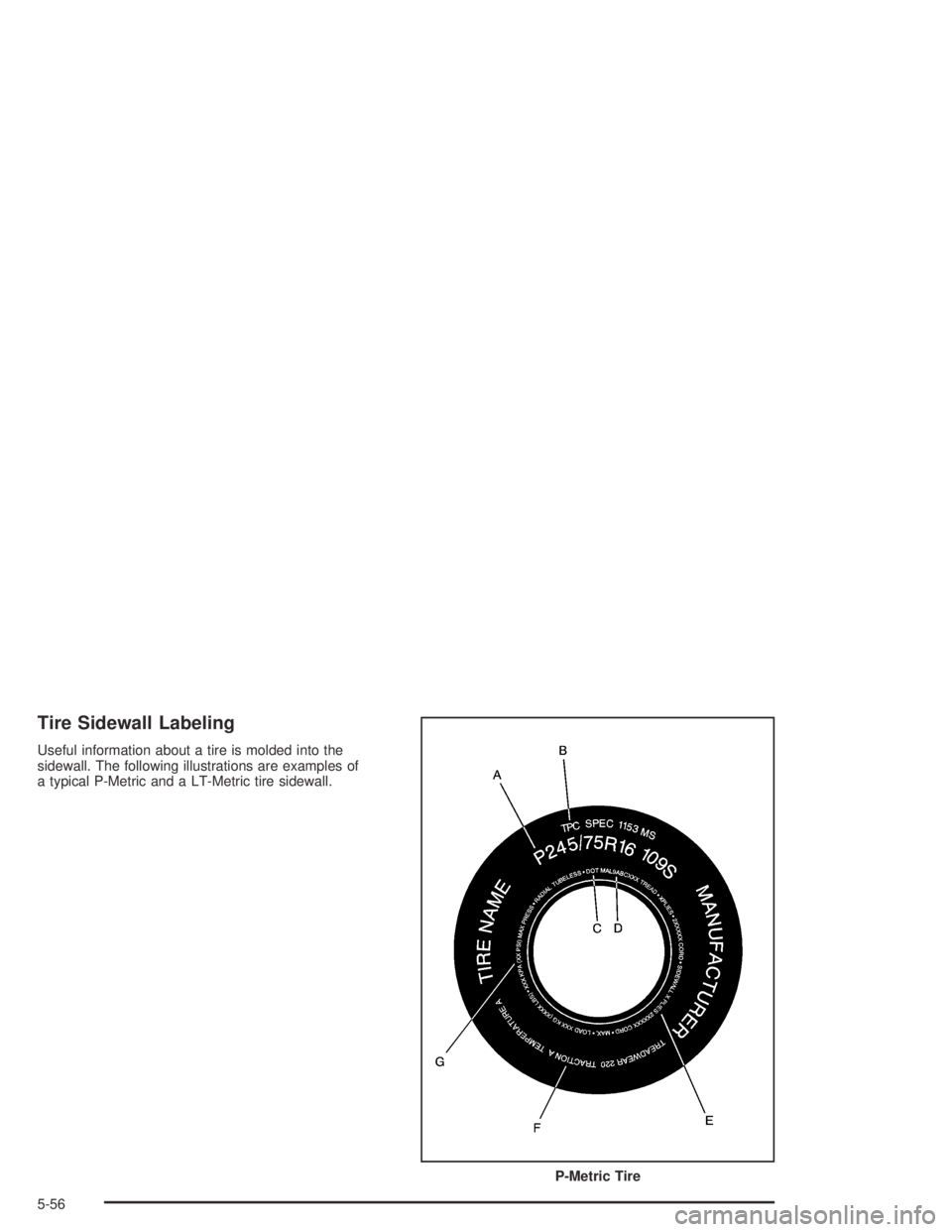 GMC ENVOY XL 2004  Owners Manual Tire Sidewall Labeling
Useful information about a tire is molded into the
sidewall. The following illustrations are examples of
a typical P-Metric and a LT-Metric tire sidewall.
P-Metric Tire
5-56 