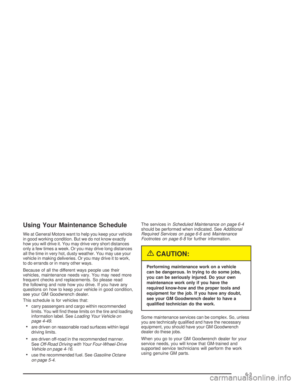 GMC ENVOY XL 2004  Owners Manual Using Your Maintenance Schedule
We at General Motors want to help you keep your vehicle
in good working condition. But we do not know exactly
how you will drive it. You may drive very short distances
