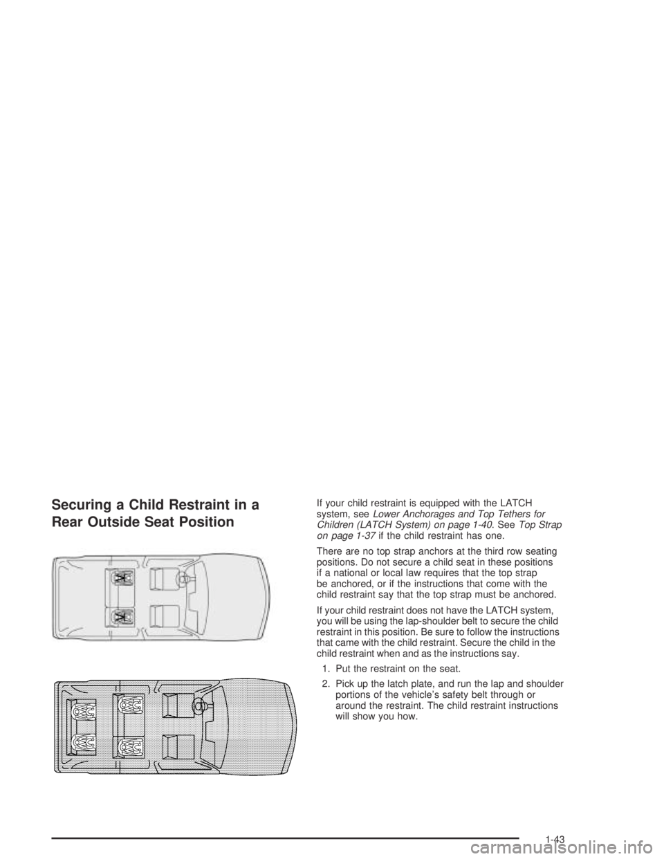 GMC ENVOY XL 2004  Owners Manual Securing a Child Restraint in a
Rear Outside Seat PositionIf your child restraint is equipped with the LATCH
system, seeLower Anchorages and Top Tethers for
Children (LATCH System) on page 1-40. SeeTo