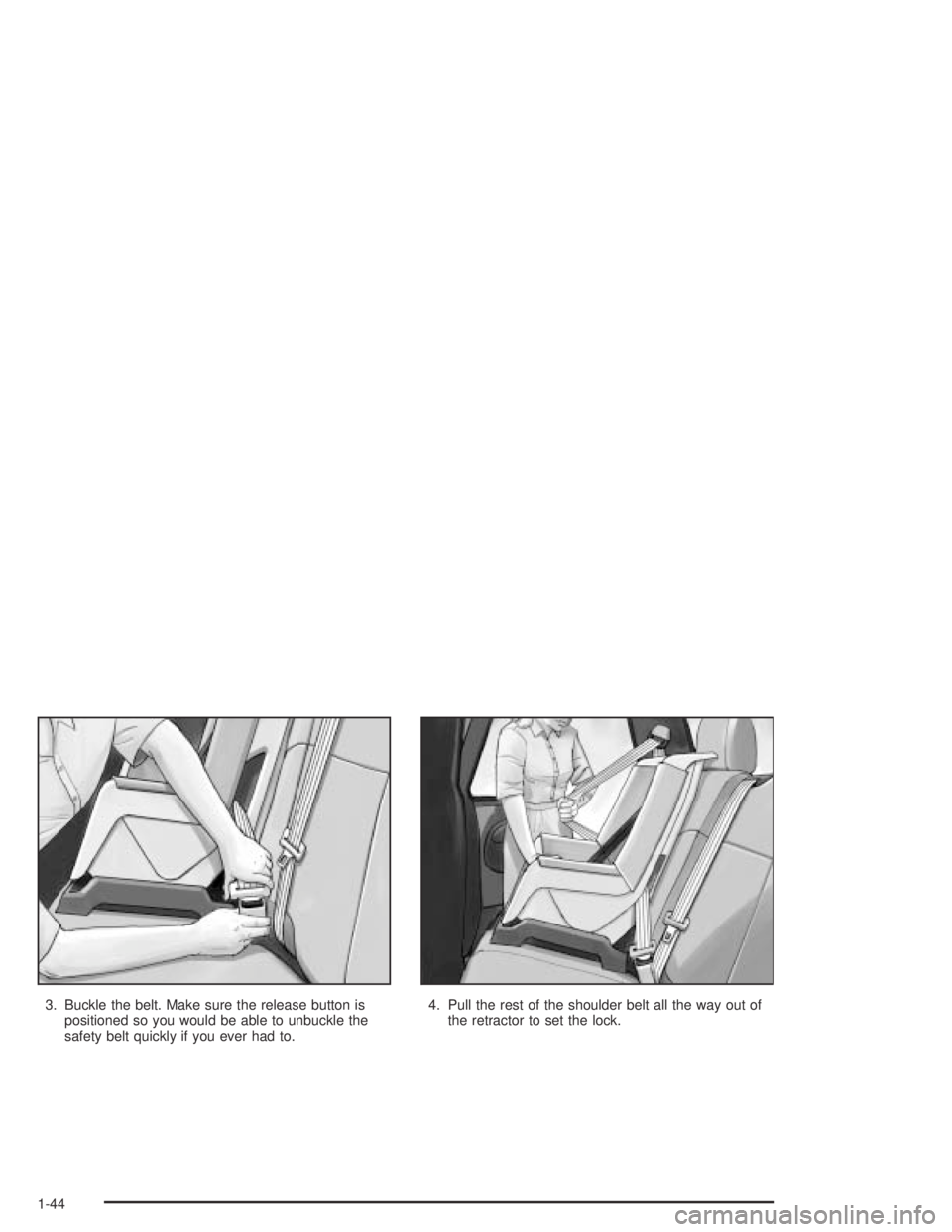 GMC ENVOY XL 2004  Owners Manual 3. Buckle the belt. Make sure the release button is
positioned so you would be able to unbuckle the
safety belt quickly if you ever had to.4. Pull the rest of the shoulder belt all the way out of
the 