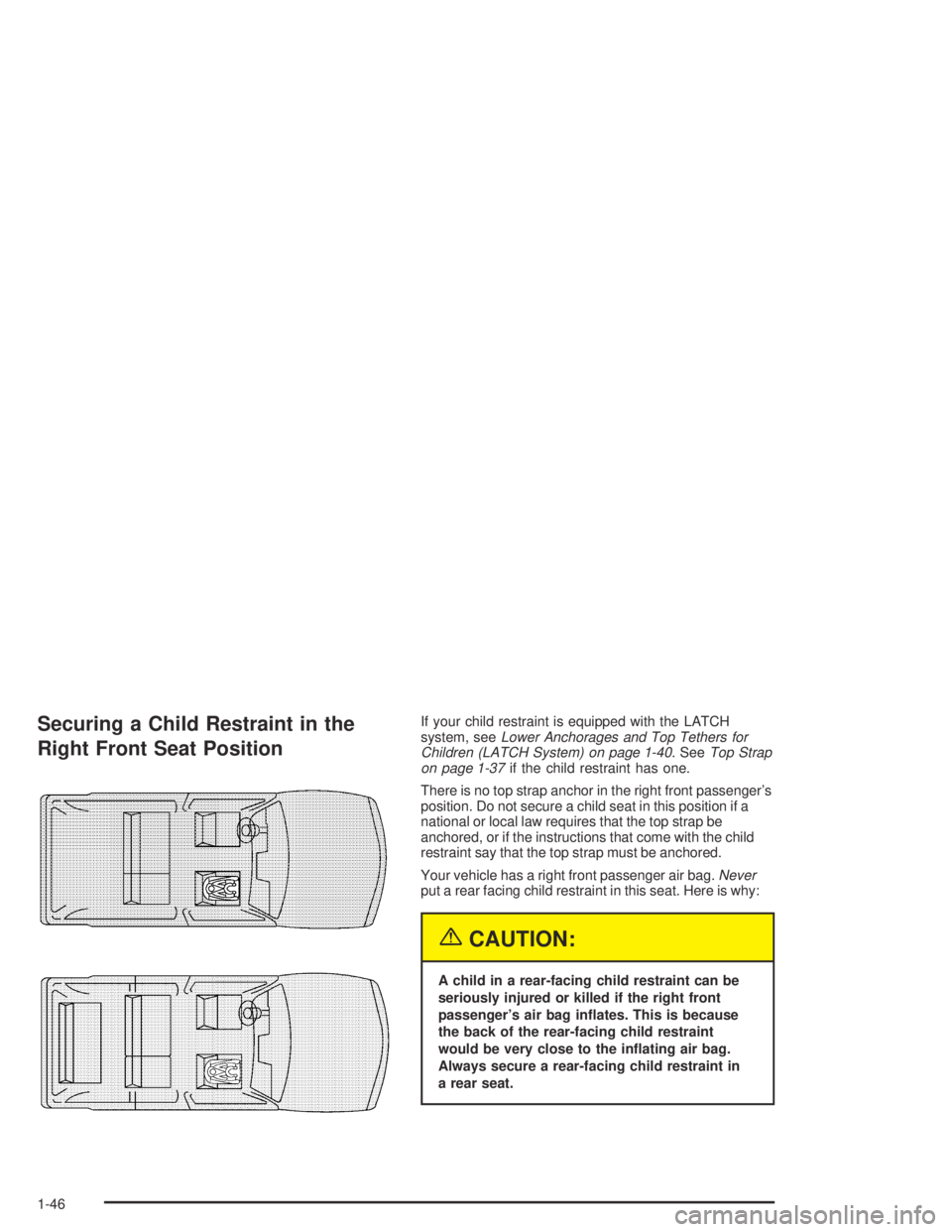 GMC ENVOY XL 2004  Owners Manual Securing a Child Restraint in the
Right Front Seat PositionIf your child restraint is equipped with the LATCH
system, seeLower Anchorages and Top Tethers for
Children (LATCH System) on page 1-40. SeeT