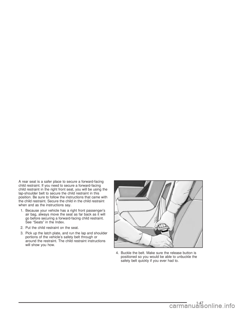 GMC ENVOY XL 2004  Owners Manual A rear seat is a safer place to secure a forward-facing
child restraint. If you need to secure a forward-facing
child restraint in the right front seat, you will be using the
lap-shoulder belt to secu