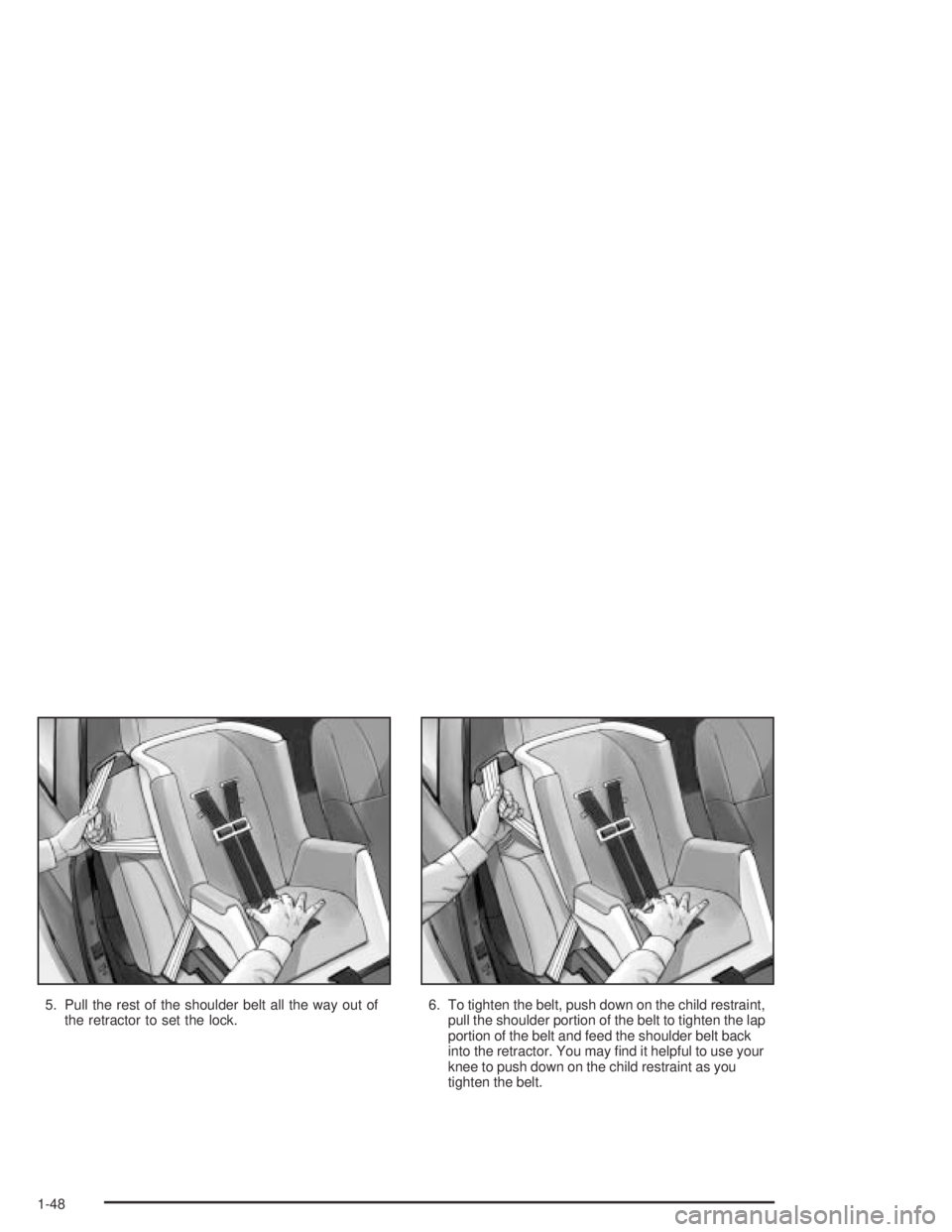 GMC ENVOY XL 2004  Owners Manual 5. Pull the rest of the shoulder belt all the way out of
the retractor to set the lock.6. To tighten the belt, push down on the child restraint,
pull the shoulder portion of the belt to tighten the la