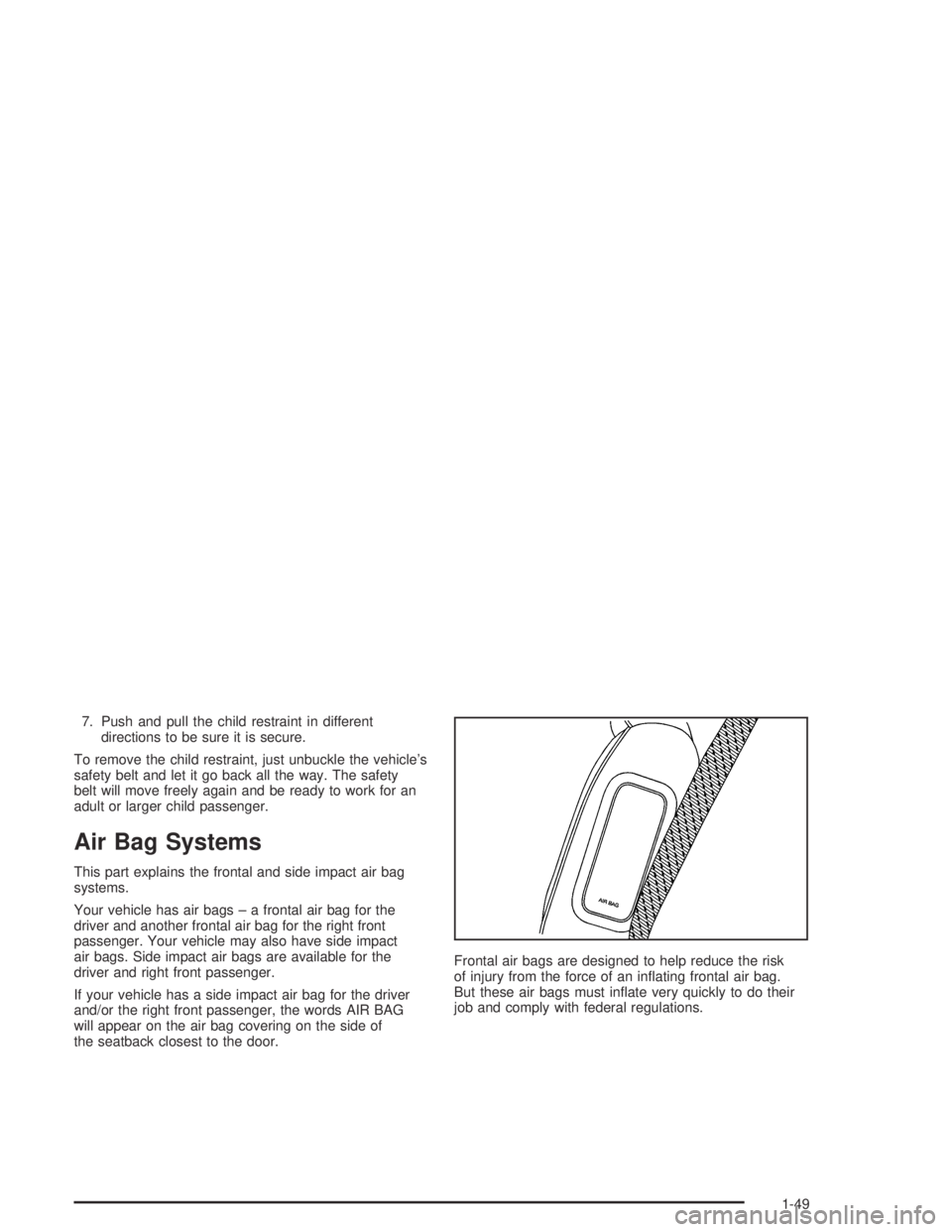 GMC ENVOY XL 2004  Owners Manual 7. Push and pull the child restraint in different
directions to be sure it is secure.
To remove the child restraint, just unbuckle the vehicle’s
safety belt and let it go back all the way. The safet