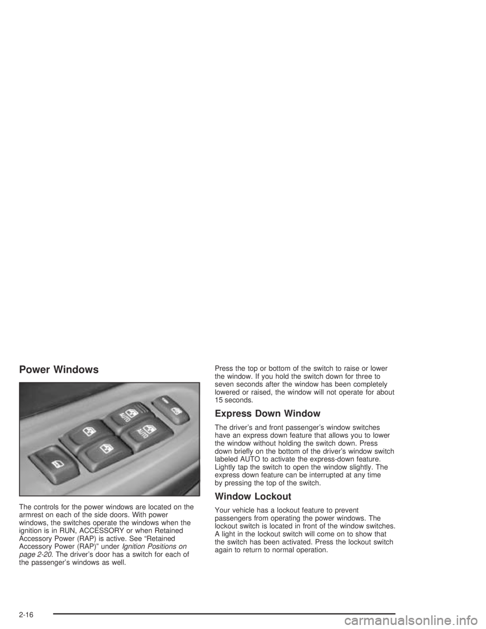 GMC ENVOY XL 2004  Owners Manual Power Windows
The controls for the power windows are located on the
armrest on each of the side doors. With power
windows, the switches operate the windows when the
ignition is in RUN, ACCESSORY or wh