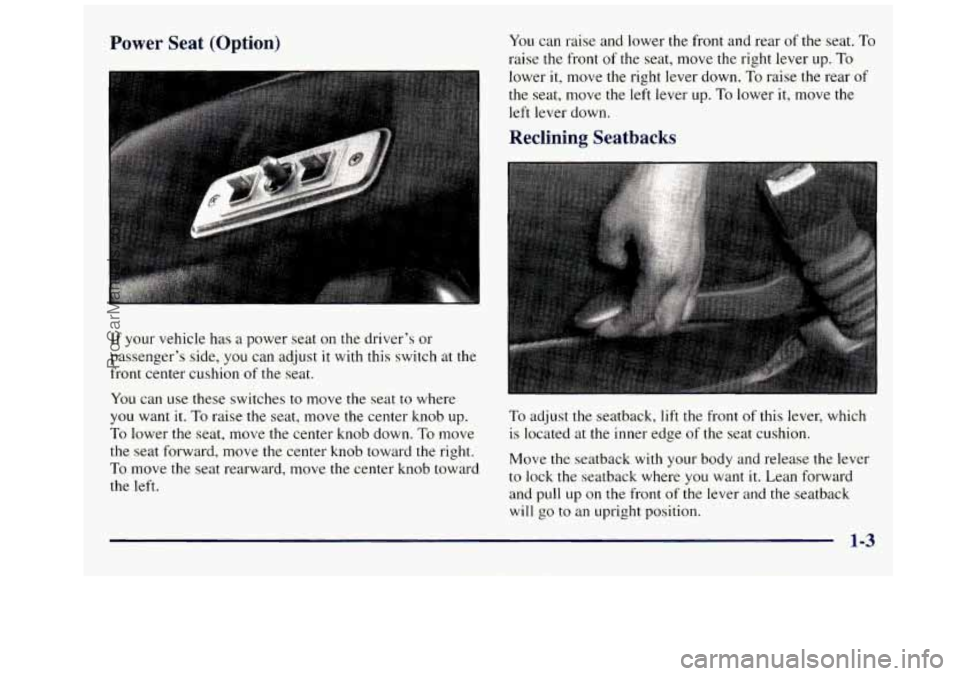 GMC SAVANA 1998  Owners Manual Power  Seat  (Option) 
If your  vehicle  has  a power seat on the  driver’s or 
passenger’s  side, you can adjust  it  with this switch  at  the 
front center cushion 
of the seat. 
You can  use  