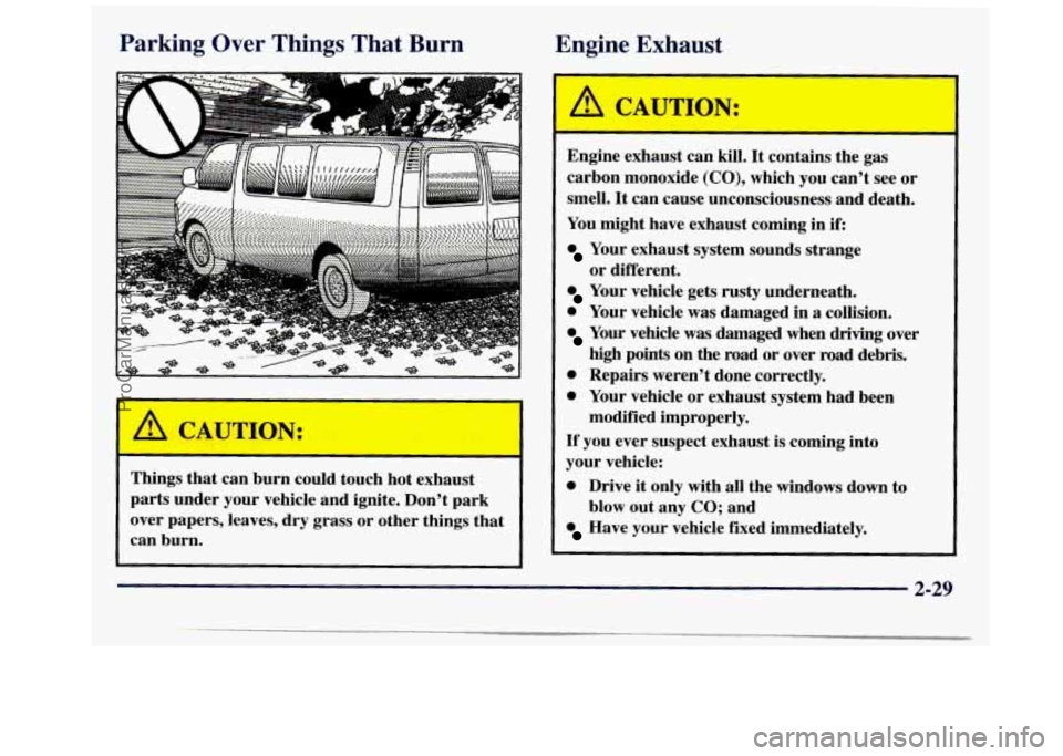 GMC SAVANA 1998  Owners Manual Parking Over Things That Burn 
Engine Exhaust 
Engine exhaust  can kill. It contains  the gas 
carbon monoxide (CO), which  you  can’t  see or 
smell. 
It can  cause  unconsciousness  and death. 
Yo