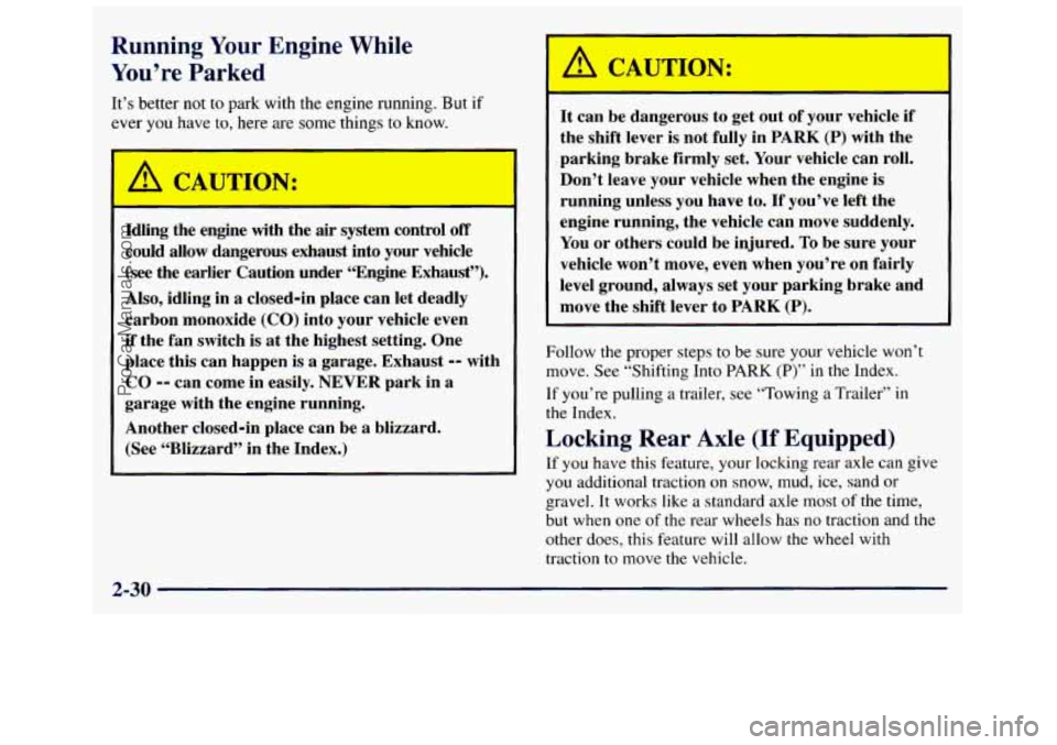 GMC SAVANA 1998  Owners Manual Running Your Engine  While 
You’re Parked 
It’s  better  not to park  with  the  engine running.  But if 
ever you have  to,  here  are some things to  know. 
t- 
Idling the engine  with the air s