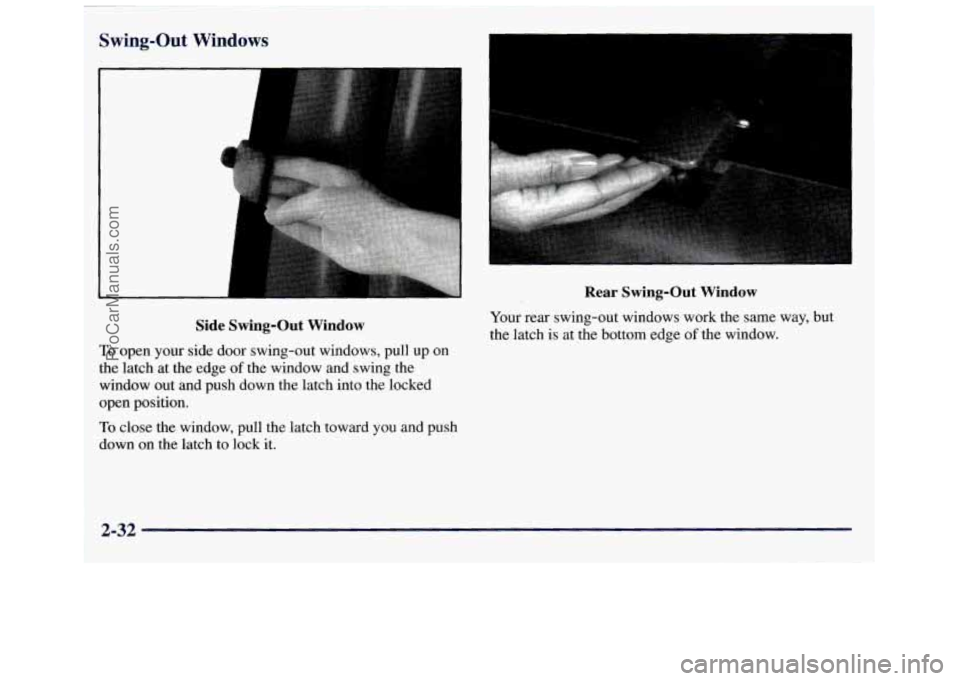 GMC SAVANA 1998  Owners Manual Swing-Out Windows 
Rear Swing-Out Window 
Side Swing-Out  Window 
To open  your  side  door  swing-out  windows,  pull up on 
the  latch  at  the  edge 
of the  window  and  swing the 
window  out and