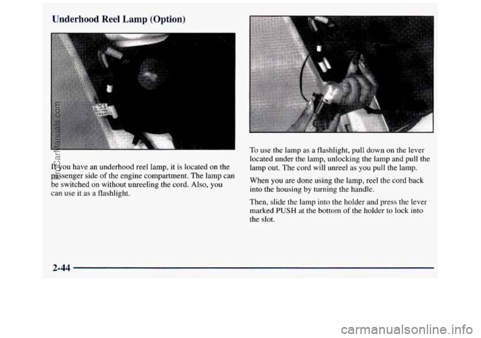 GMC SAVANA 1998  Owners Manual Underhood Reel Lamp (Option) 
If you have  an  underhood  reel  lamp, it is  located  on the 
passenger  side 
of the engine  compartment.  The lamp can 
be  switched 
on without  unreeling  the cord.
