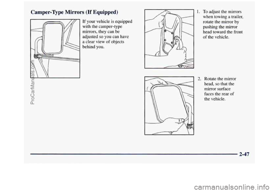 GMC SAVANA 1998  Owners Manual Camper-vpe Mirrors (If Equipped) 
If your  vehicle is equipped 
with  the camper-type 
mirrors,  they can be 
adjusted 
so you  can have 
a  clear  view of objects 
behind  you. 
1. To adjust the mirr