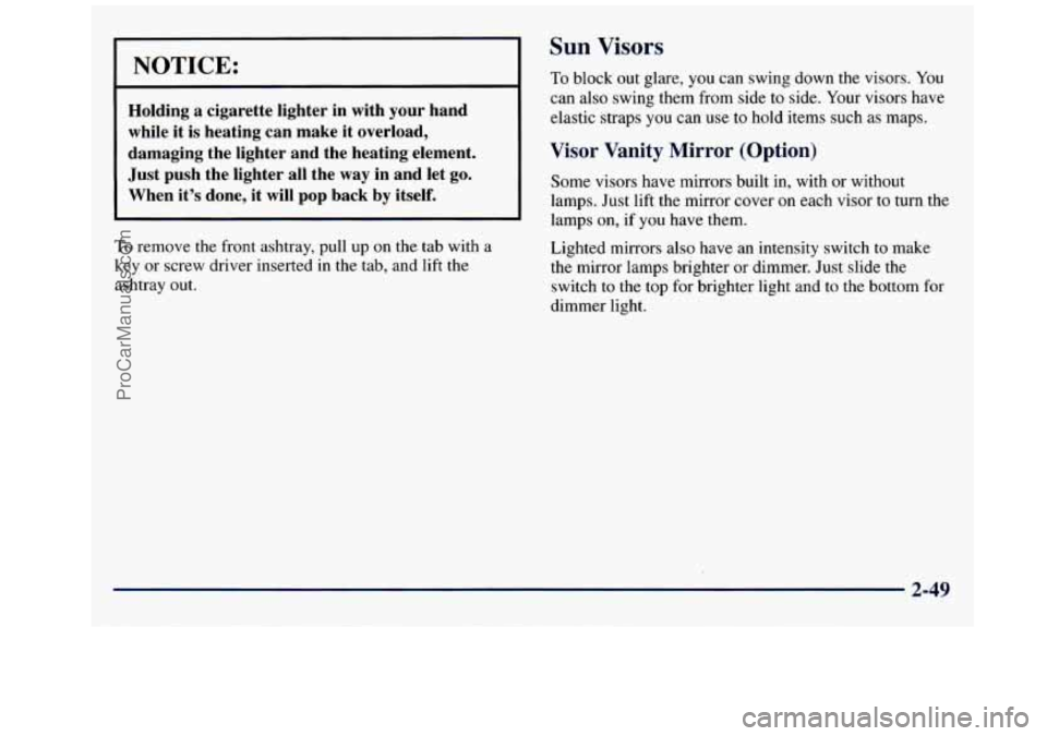 GMC SAVANA 1998  Owners Manual I NOTICE: 
Holding a cigarette  lighter  in with  your  hand 
while  it  is  heating  can  make  it  overload, 
damaging  the  lighter  and  the  heating  element. 
Just  push  the  lighter  all  the 