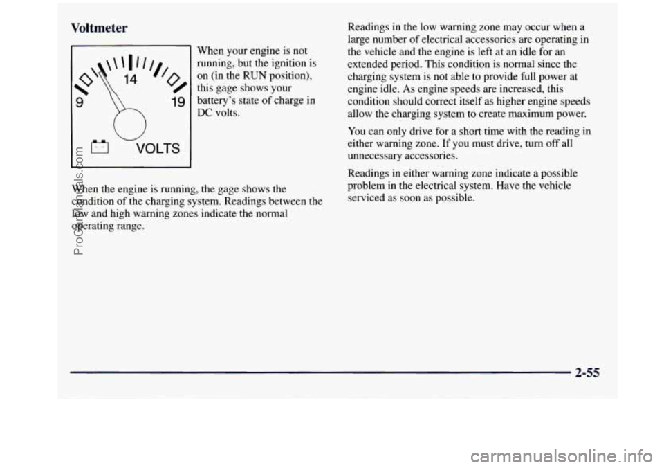 GMC SAVANA 1998  Owners Manual Voltmeter 
When your engine  is  not 
on  (in  the 
RUN position), 
this  gage  shows your 
DC volts. 
   I I / /I, running,  but the ignition  is 
9 19 batterys  state of charge  in 
VOLTS I 
W 
Whe