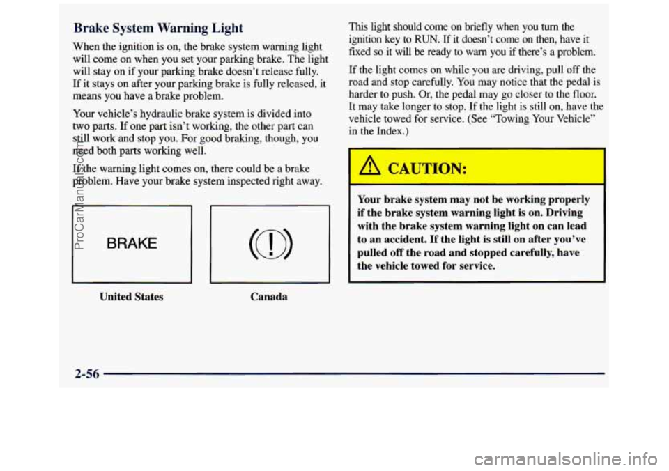 GMC SAVANA 1998  Owners Manual Brake System Warning Light 
When the ignition is on, the brake system  warning  light 
will 
come on  when  you  set your parking  brake.  The light 
will  stay on  if your  parking  brake doesn’t  