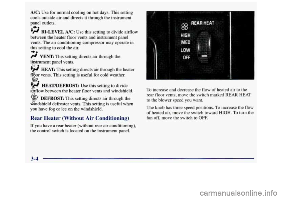 GMC SAVANA 1998  Owners Manual A/C: Use for normal  cooling  on  hot  days.  This setting 
cools 
outside air  and  directs it  through  the  instrument 
panel  outlets. 
’’ BI-LEVEL A/C: Use  this  setting  to divide aifflow 

