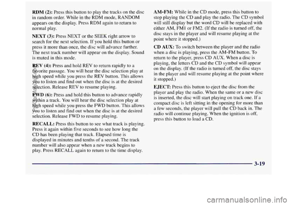 GMC SAVANA 1998  Owners Manual RDM (2): Press this button  to play  the tracks on the disc 
in  random  order. While  in 
the RDM mode, RANDOM 
appears on the  display. Press RDM  again to return 
to 
normal  play. 
NEXT (3): Press