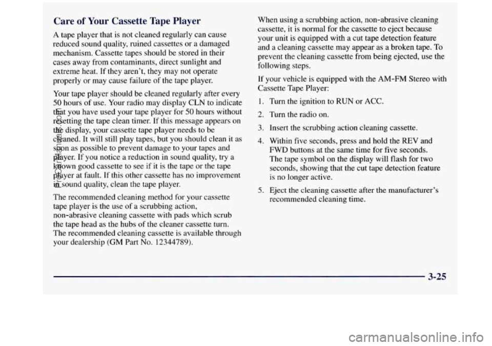 GMC SAVANA 1998  Owners Manual Care of Your Cassette  Tape Player 
A tape player that is not  cleaned  regularly  can  cause 
reduced sound quality, ruined cassettes  or  a damaged 
mechanism.  Cassette tapes should  be stored  in 