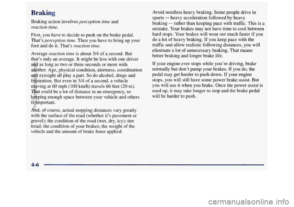 GMC SAVANA 1998  Owners Manual Braking 
Braking  action  involves perception time and 
reaction time. 
First, you  have  to decide to push  on  the brake  pedal. 
That’s 
perception  time. Then you have to bring  up  your 
foot  