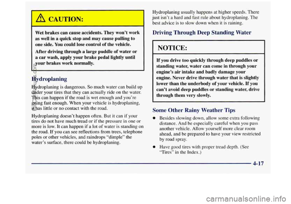 GMC SAVANA 1998  Owners Manual Wet brakes  can  cause  accidents.  They  won’t  work 
as well in a quick stop  and may  cause  pulling  to 
one  side. 
You could  lose  control of the  vehicle. 
After driving through a  large pud
