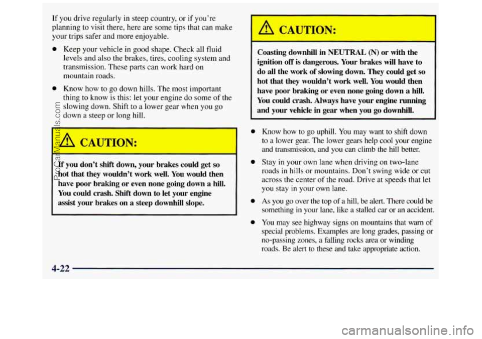 GMC SAVANA 1998  Owners Manual If  you drive regularly  in  steep country,  or if you’re 
planning  to visit  there,  here  are some  tips  that  can  make 
your  trips  safer  and  more  enjoyable. 
0 Keep  your  vehicle  in  go
