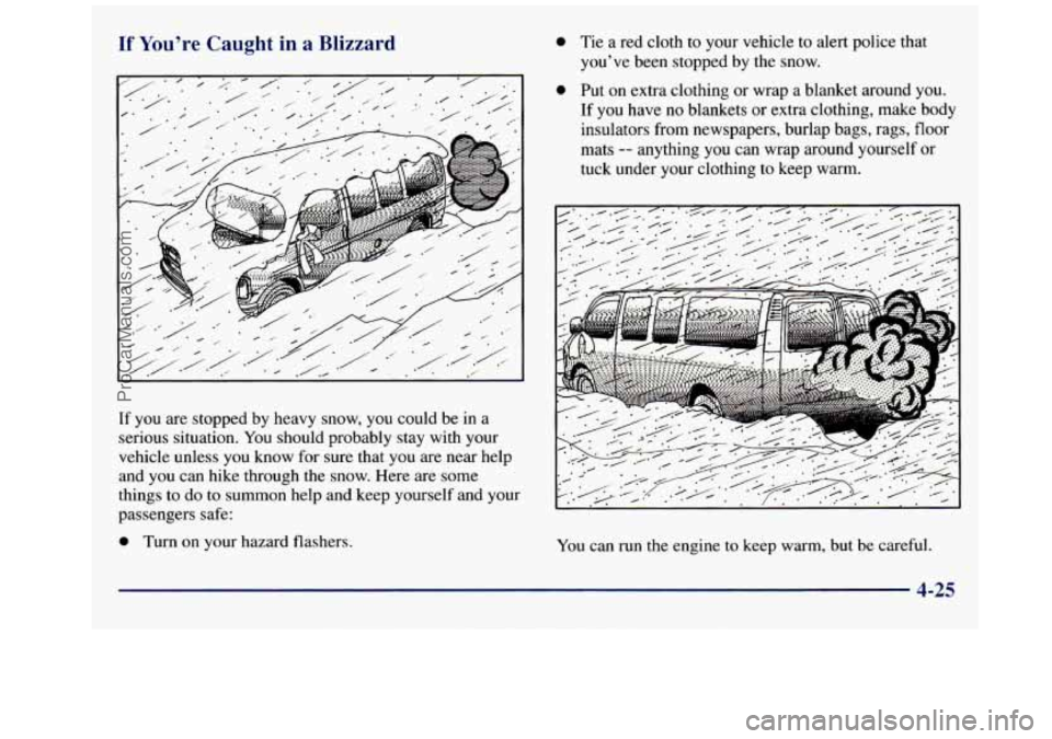 GMC SAVANA 1998  Owners Manual If You’re Caught in  a  Blizzard 
/ - : / .I‘ .. ., y-. . .’ 
If  you are stopped  by  heavy  snow,  you  could be  in a 
serious situation.  You should  probably stay  with your 
vehicle  unles