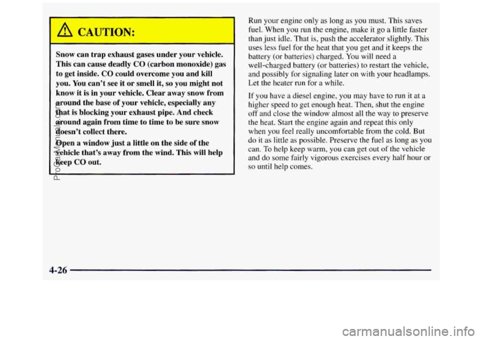 GMC SAVANA 1998  Owners Manual Snow  can  trap  exhaust gases under  your  vehicle. 
This  can  cause  deadly 
CO (carbon  monoxide)  gas 
to  get  inside. 
CO could  overcome  you and  kill 
you. You  can’t  see  it or smell  it