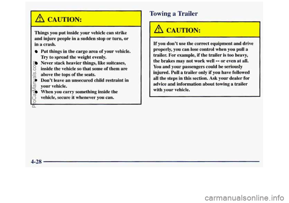 GMC SAVANA 1998  Owners Manual CAUTION: 
Things you put inside  your vehicle  can  strike 
and  injure  people  in 
a sudden stop  or  turn,  or 
in  a  crash. 
Put  things  in the cargo  area of your  vehicle. 
Try to spread  the 