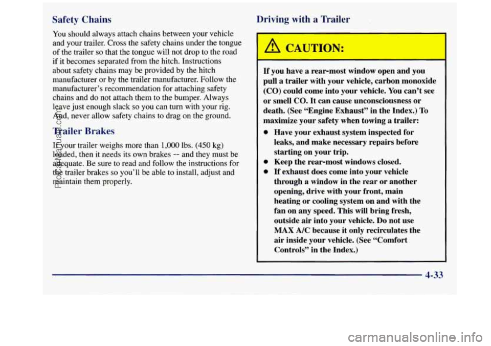 GMC SAVANA 1998  Owners Manual Safety Chains  Driving with a Trailer 
You should always attach chains between your vehicle 
and your  trailer. Cross the safety  chains under the tongue 
of  the trailer 
so that  the tongue will not