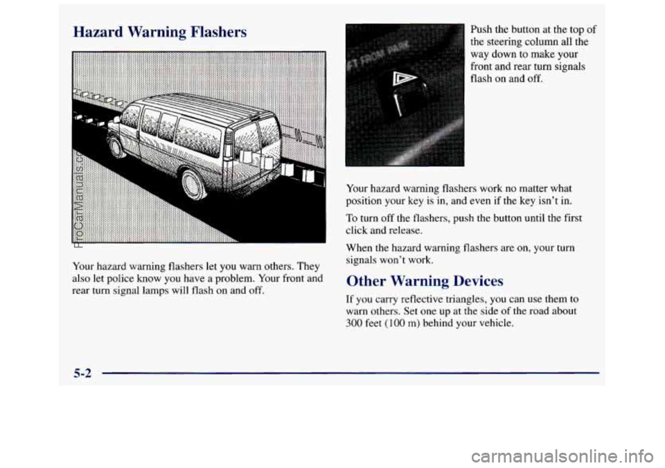 GMC SAVANA 1998  Owners Manual Hazard  Warning  Flashers 
Your hazard  warning  flashers let  you  warn  others. They 
also let  police  know  you  have 
a problem. Your front  and 
rear  turn  signal  lamps  will  flash on and 
of