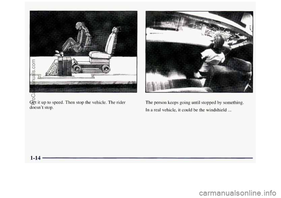 GMC SAVANA 1998  Owners Manual Get it up to speed. Then stop the  vehicle. The rider 
doesnt 
stop. 
P 
The  person  keeps  going  until  stopped by something. 
In a real  vehicle,  it could  be  the  windshield ... 
1-14 
ProCarM