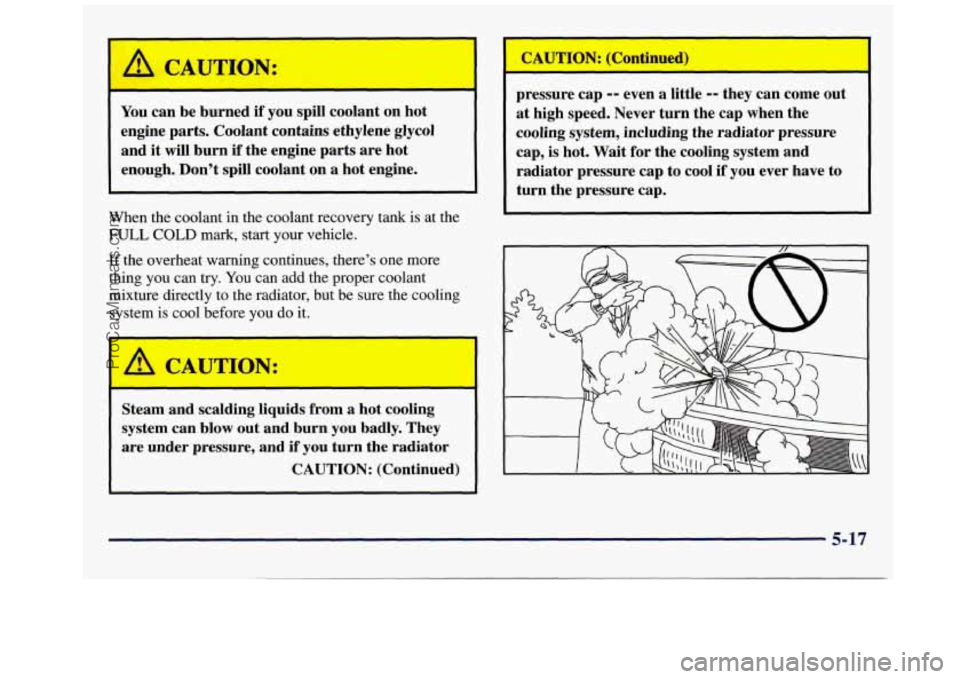 GMC SAVANA 1998  Owners Manual A CAUTION: 
You can be burned if you  spill  coolant  on  hot 
engine  parts. Coolant  contains  ethylene  glycol 
and 
it will  burn if the engine  parts  are  hot 
enough.  Don’t  spill  coolant  