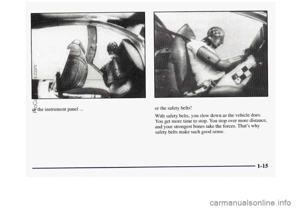 GMC SAVANA 1998  Owners Manual or the instrument panel ... or the safety belts! 
With  safety belts,  you slow down 
as the vehicle does. 
You  get more time to stop.  You stop over more distance, 
and  your  strongest bones take t