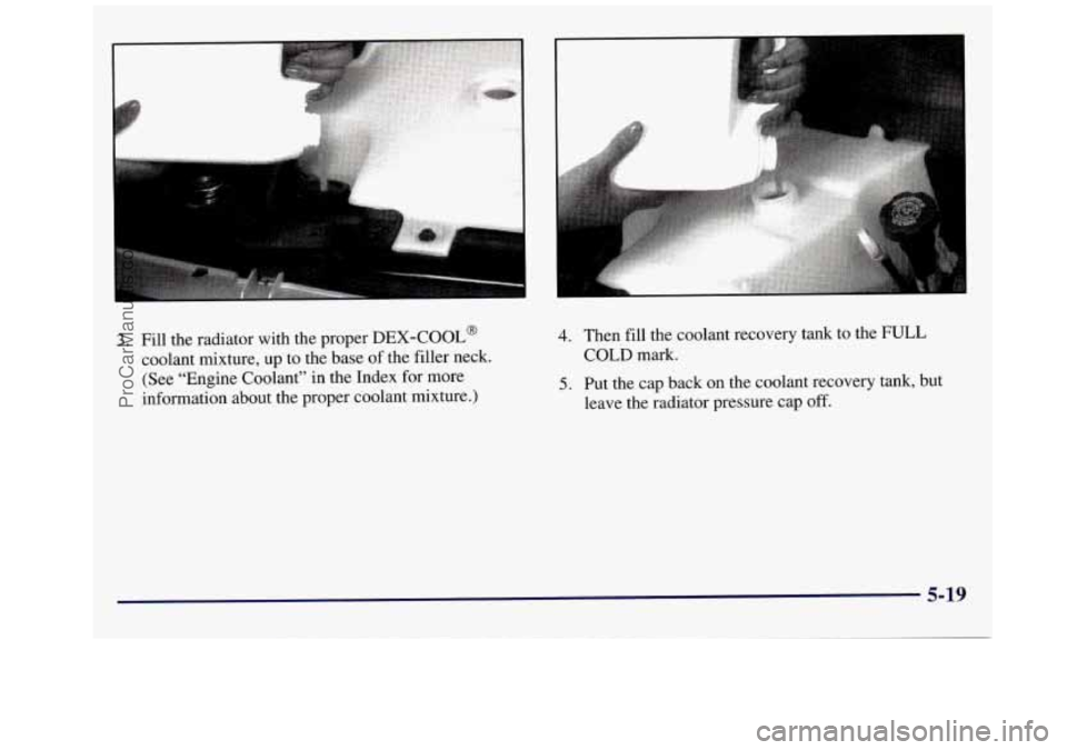 GMC SAVANA 1998  Owners Manual 3. Fill  the radiator  with the proper DEX-COOL@ 
coolant  mixture,  up  to the  base  of the  filler  neck. 
(See  “Engine  Coolant’’ in  the  Index  for  more 
information  about the proper  c