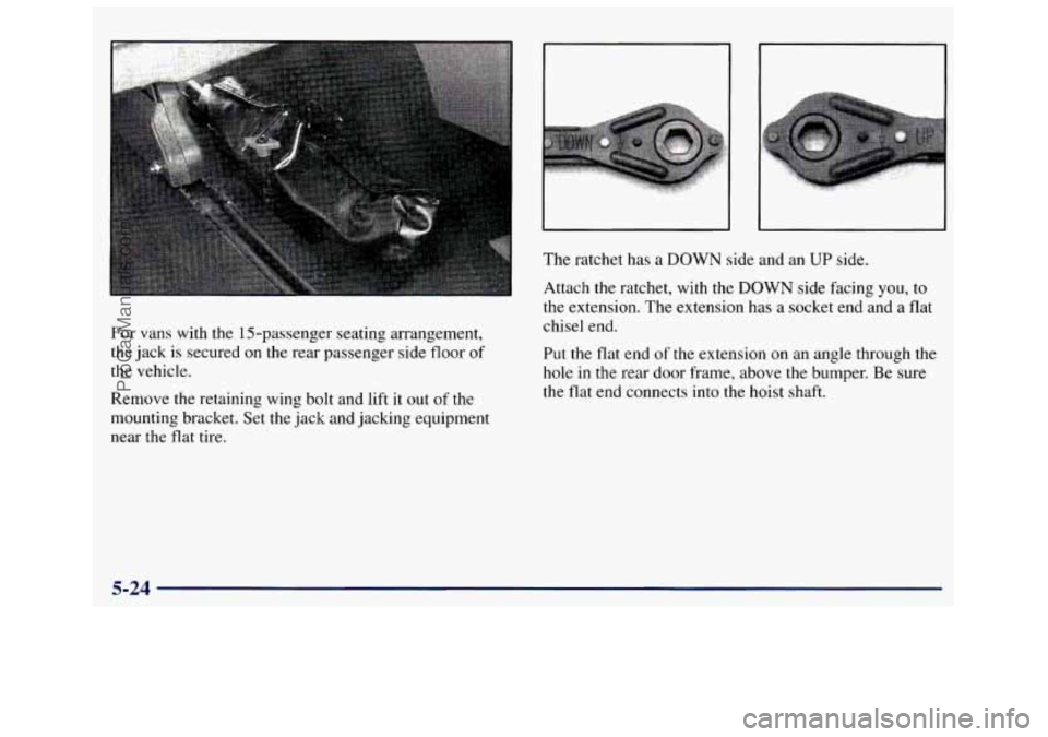 GMC SAVANA 1998  Owners Manual For vans  with the 15-passenger  seating arrangement, 
the  jack 
is secured  on  the  rear  passenger  side  floor of 
the  vehicle. 
Remove  the  retaining  wing  bolt  and  lift  it  out 
of the 
m