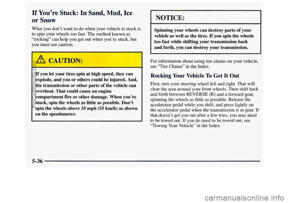 GMC SAVANA 1998  Owners Manual If You’re Stuck: In Sand, Mud,  Ice 
or 
Snow 
What  you  don’t  want  to  do when  your  vehicle  is stuck  is 
to  spin  your  wheels  too  fast. The method  known  as 
“rocking”  can  help 