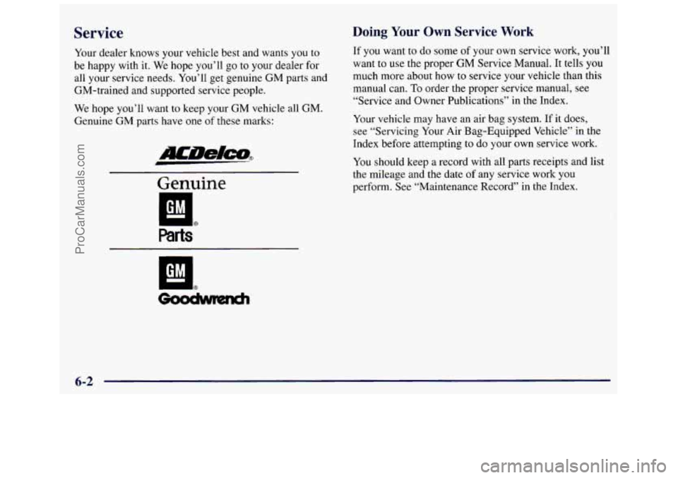GMC SAVANA 1998  Owners Manual Service 
Your dealer  knows  your  vehicle  best  and  wants  you to 
be  happy  with it. We  hope  you’ll  go to your  dealer  for 
all  your  service needs.  You’ll  get  genuine GM  parts  and 