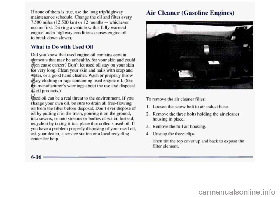 GMC SAVANA 1998  Owners Manual If none of them is true, use the  long  triphighway 
maintenance  schedule.  Change the  oil  and  filter every 
7,500 miles (12 500 km) or 12 months -- whichever 
occurs first.  Driving 
a vehicle wi